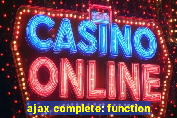 ajax complete: function